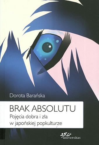 Okładka książki Brak absolutu : pojęcie dobra i zła w japońskiej popkulturze / Dorota Barańska.