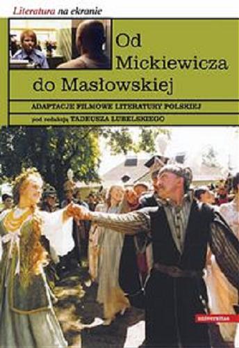 Okładka książki Od Mickiewicza do Masłowskiej : adaptacje filmowe literatury polskiej / pod red. Tadeusza Lubelskiego.