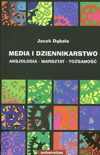 Okładka książki  Media i dziennikarstwo : aksjologia, warsztat, tożsamość  5