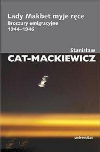 Okładka książki Lady Makbet myje ręce : broszury emigracyjne 1944-1946 / Stanisław Cat-Mackiewicz.
