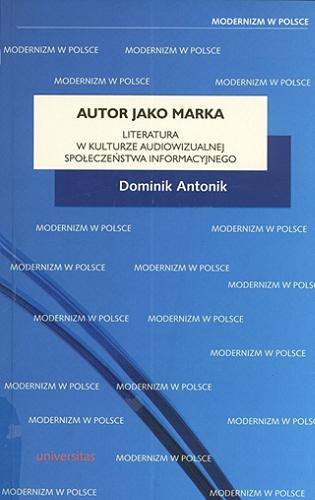Okładka książki Autor jako marka : literatura w kulturze audiowizualnej społeczeństwa informacyjnego / Dominik Antonik.