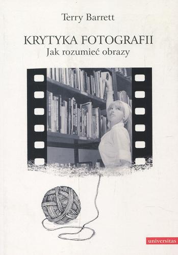 Okładka książki Krytyka fotografii : jak rozumieć obrazy / Terry Barrett ; przekł. Jakub Jedliński.