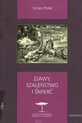 Okładka książki Zjawy, szaleństwo i śmierć : fantastyka i realizm magiczny w literaturze hispanoamerykańskiej / Tomasz Pindel.