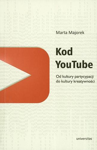 Okładka książki Kod YouTube : od kultury partycypacji do kultury kreatywności / Marta Majorek.