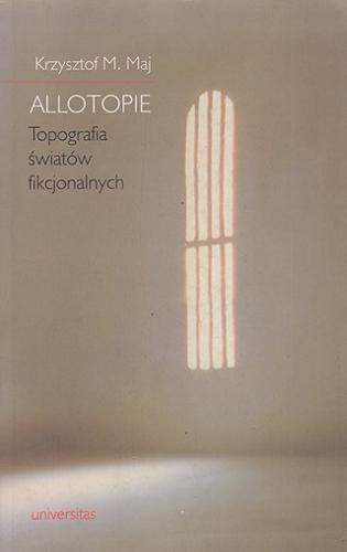 Okładka książki Allotopie : topografia światów fikcjonalnych / Krzysztof M. Maj.