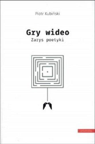 Okładka książki Gry wideo : zarys poetyki / Piotr Kubiński.
