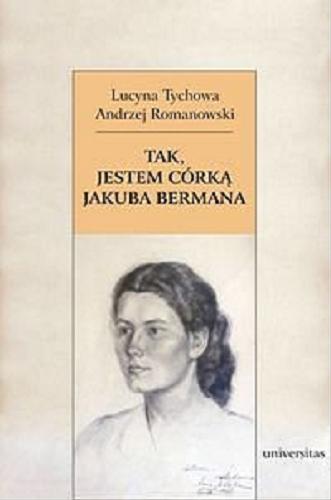 Okładka książki Tak, jestem córką Jakuba Bermana / z Lucyną Tychową rozmawia Andrzej Romanowski.