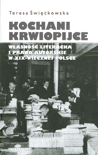 Okładka książki Kochani krwiopijce : własność literacka i prawo autorskie w XIX-wiecznej Polsce / Teresa Święćkowska.