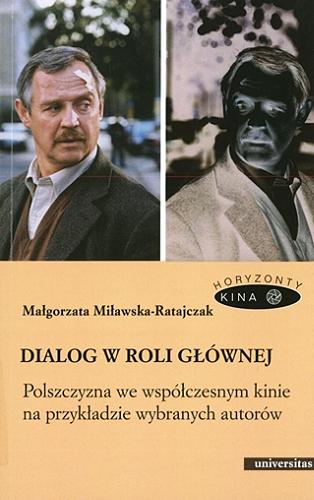 Okładka książki Dialog w roli głównej : polszczyzna we współczesnym kinie na przykładzie wybranych autorów / Małgorzata Miławska-Ratajczak.