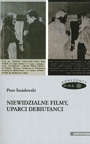 Okładka książki Niewidzialne filmy, uparci debiutanci / Piotr Śmiałowski.
