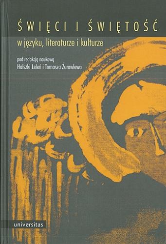 Okładka książki Święci i świętość w języku literaturze i kulturze / pod redakcją naukową Halszki Leleń i Tomasza Żurawlewa.