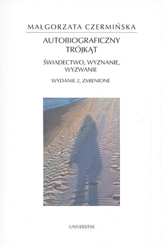 Okładka książki Autobiograficzny trójkąt : świadectwo, wyznanie i wyzwanie / Małgorzata Czermińska.