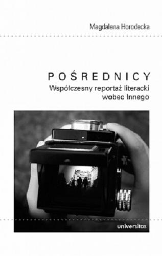 Okładka książki Pośrednicy : współczesny reportaż literacki wobec Innego / Magdalena Horodyńska.