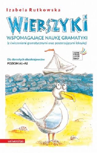 Okładka książki Wierszyki wspomagające naukę gramatyki : (z ćwiczeniami gramatycznymi oraz poszerzającymi leksykę) : dla dorosłych obcokrajowców : poziom A1-A2 / Izabela Rutkowska.