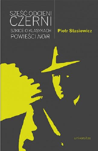 Okładka książki Sześć odcieni czerni : szkice o klasykach powieści noir / Piotr Stasiewicz.