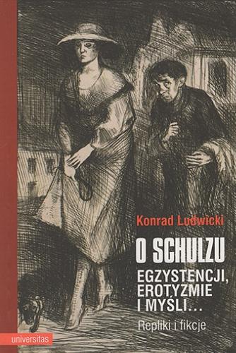 Okładka książki O Schulzu : egzystencji, erotyzmie i myśli... : repliki i fikcje / Konrad Ludwicki.
