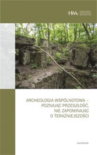 Okładka książki Archeologia wspólnotowa : poznając przeszłość, nie zapominając o teraźniejszości / redakcja Kornelia Kajda, Dawid Kobiałka, Arkadiusz Marciniak.