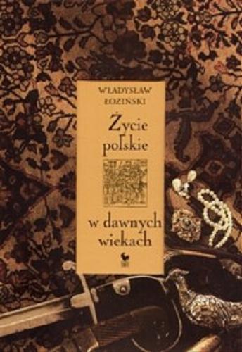Okładka książki Życie polskie w dawnych wiekach / Władysław Łoziński ; wstłp i oprac. Janusz Tazbir.
