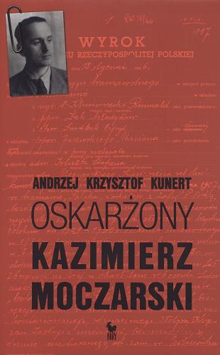 Okładka książki Oskarżony Kazimierz Moczarski / Andrzej Krzysztof Kunert ; przedm. Władysław Bartoszewski.