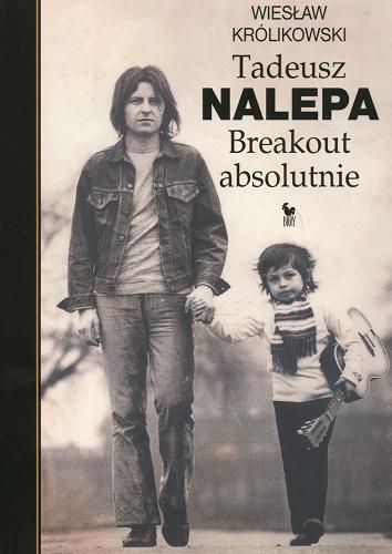 Okładka książki Tadeusz Nalepa: Breakout absolutnie / Wiesław Królikowski.