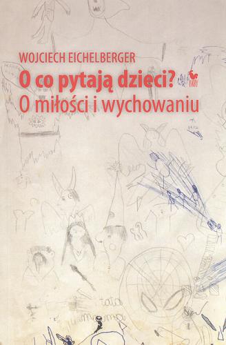 Okładka książki O co pytają dzieci ? : o miłości i wychowaniu / Wojciech Eichelberger ; wysłuchała i napisała Ewa Szperlich.
