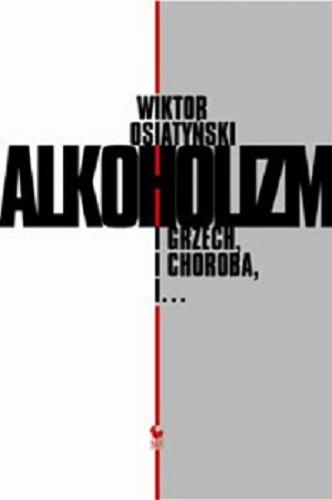 Okładka książki Alkoholizm : i grzech, i choroba, i... / Wiktor Osiatyński.