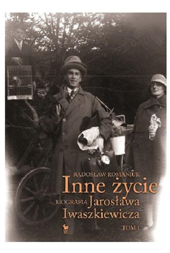 Okładka książki Inne życie : biografia Jarosława Iwaszkiewicza. T. 1 / Radosław Romaniuk.