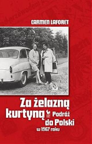 Okładka książki Za żelazną kurtyną : podróż do Polski w 1967 roku / Carmen Laforet ; red. nauk. Cristina González Caizán ; przekł. Filip Łobodziński.