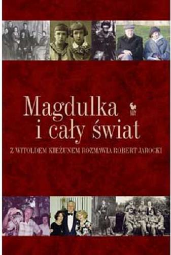 Okładka książki Magdulka i cały świat / rozmowa biograficzna z Witoldem Kieżunem przeprowadzona przez Roberta Jarockiego.