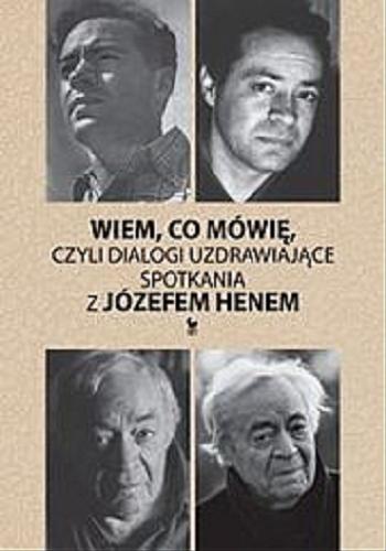 Okładka książki Wiem, co mówię, czyli Dialogi uzdrawiające : spotkania z Józefem Henem / wybór i oprac. Magdalena Hen.