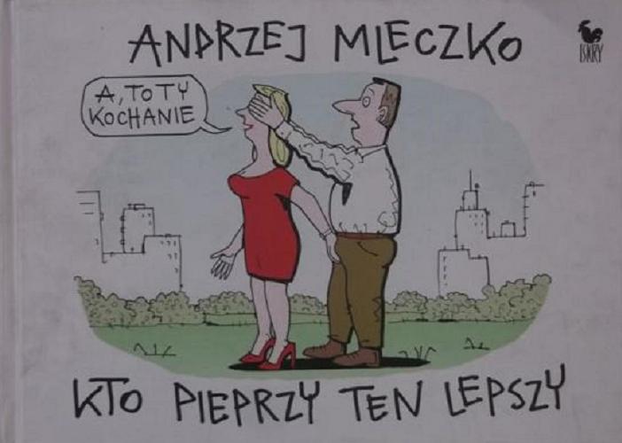 Okładka książki Kto pieprzy ten lepszy / Andrzej Mleczko.