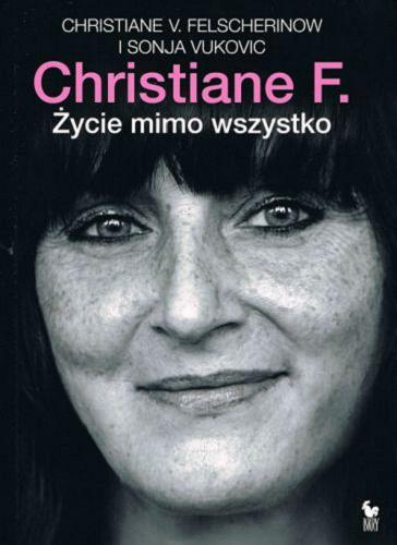Okładka książki Christiane F. - życie mimo wszystko / Christiane v. Felscherinow i Sonja Vukovic ; przełożył Jacek Giszczak.