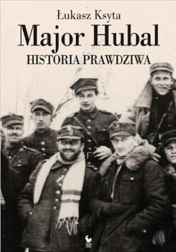 Okładka książki Major Hubal : historia prawdziwa / Łukasz Ksyta.