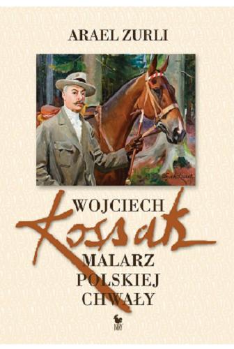 Okładka książki Wojciech Kossak : malarz polskiej chwały / Arael Zurli.