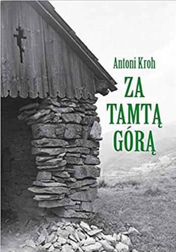 Okładka książki Za tamtą górą : wspomnienia łemkowskie / Antoni Kroh.