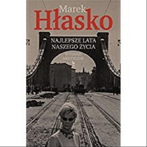 Okładka książki Najlepsze lata naszego życia / Marek Hłasko ; ze wstępem i w opracowaniu naukowym Radosława Młynarczyka.
