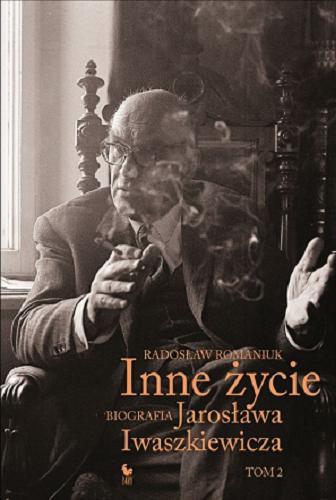 Okładka książki Inne życie : biografia Jarosława Iwaszkiewicza. T. 2 / Radosław Romaniuk.