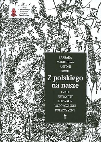 Okładka książki Z polskiego na nasze: czyli Prywatny leksykon współczesnej polszczyzny / Barbara Magierowa, Antoni Kroh.