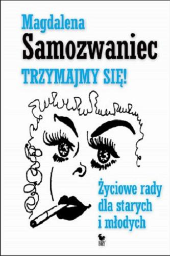 Okładka książki Trzymajmy się! : życiowe rady dla starych i młodych / Magdalena Samozwaniec ; zebrał i opracował Rafał Podraza.
