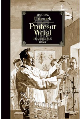 Okładka książki Profesor Weigl i karmiciele wszy / Mariusz Urbanek.