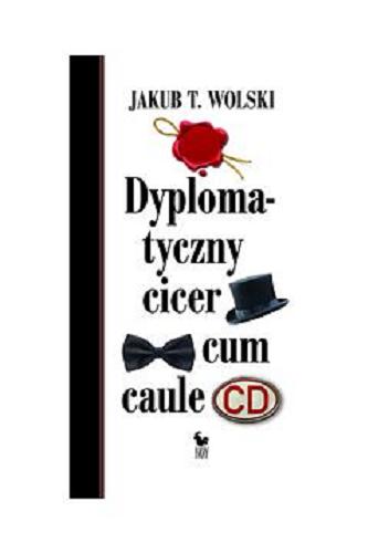 Okładka książki Dyplomatyczny cicer cum caule / Jakub T. Wolski.