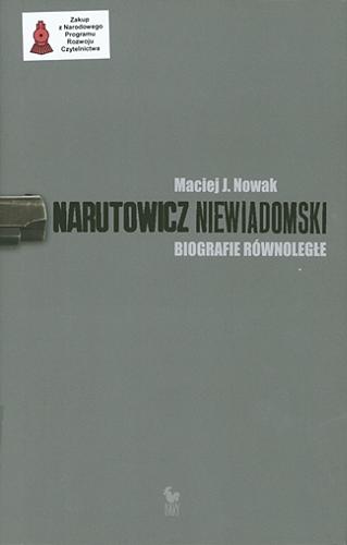 Okładka książki Narutowicz, Niewiadomski : biografie równoległe / Maciej J. Nowak.