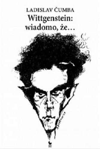 Okładka książki Wittgenstein: wiadomo, że... : traktat logiczno-filozoficzny / Ladislav C?umba ; tłumaczenie Anna Wanik.