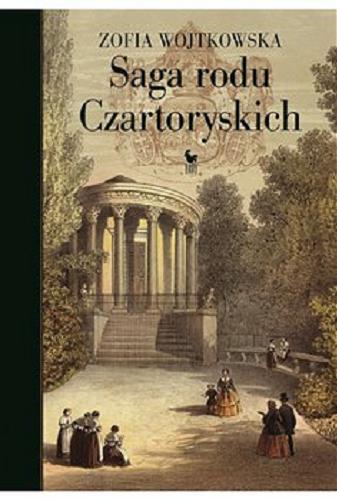 Okładka książki Saga rodu Czartoryskich / Zofia Wojtkowska ; pomoc researcherska Justyna Piasecka.