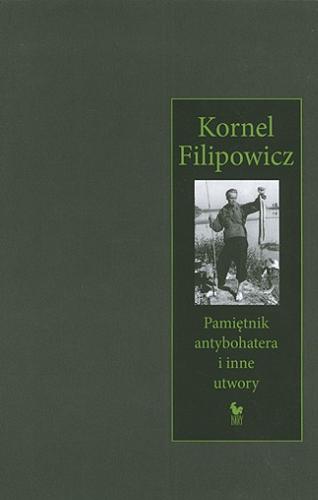 Okładka książki Pamiętnik antybohatera i inne utwory / Kornel Filipowicz ; wybór i posłowie Justyna Sobolewska.