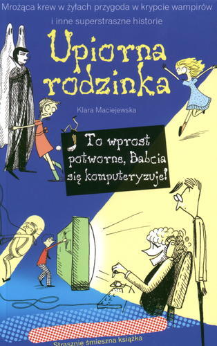 Okładka książki To wprost potworne, Babcia się komputeryzuje! / Klara Maciejewska ; il. Katarzyna Leszczyc-Sumińska.