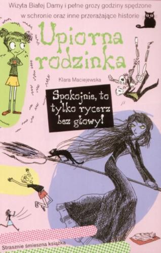 Okładka książki Spokojnie, to tylko rycerz bez głowy! / Klara Maciejewska ; il. Katarzyna Leszczyc-Sumińska.