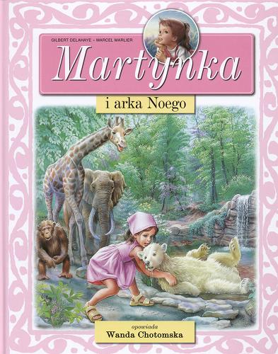 Okładka książki Martynka i arka Noego / Gilbert Delahaye ; tłumaczyła Wanda Chotomska ; ilustracje Marcel Marlier.