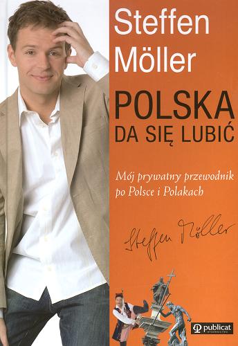 Okładka książki Polska da się lubić :[mój prywatny przewodnik po Polsce i Polakach] / Steffen Möller.