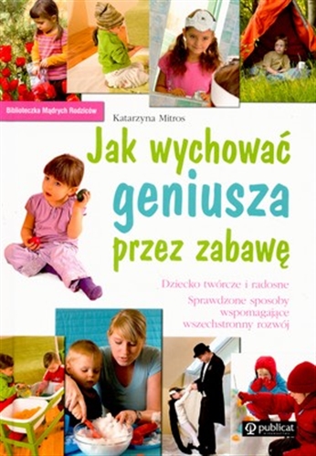 Okładka książki Jak wychować geniusza przez zabawę / Katarzyna Mitros.